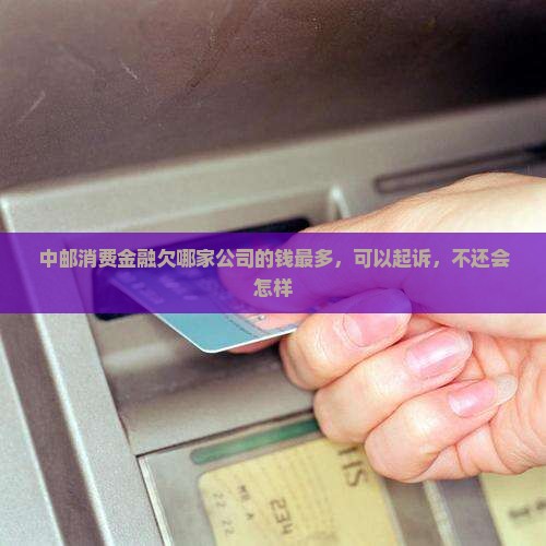 中邮消费金融欠哪家公司的钱