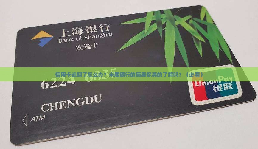 米鹿银行信用卡逾期后的后果及处理方法