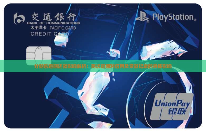 分期乐逾期还款影响解析：两次逾期对信用及贷款记录的具体影响