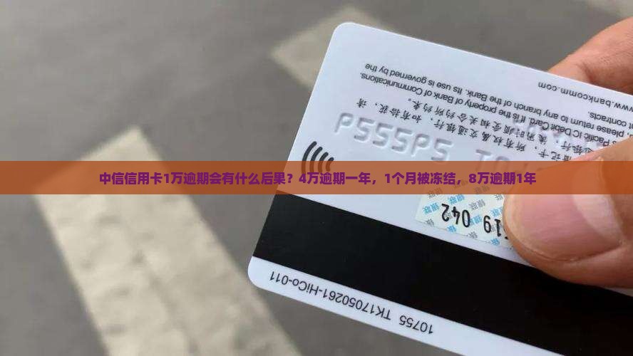 中信信用卡1万逾期会有什么后果？4万逾期一年，1个月被冻结，8万逾期1年