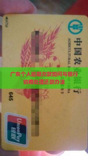 广东个人逾期欠款如何与银行协商处理还款办法