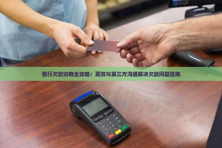 银行欠款协商全攻略：高效与第三方沟通解决欠款问题指南