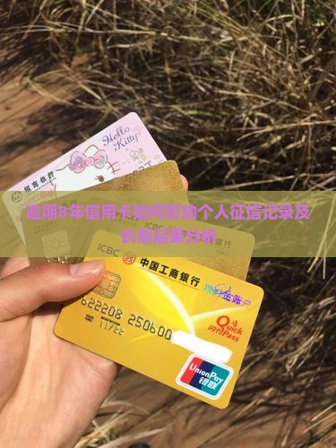 逾期8年信用卡如何影响个人征信记录及长期后果分析