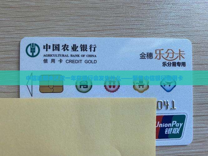 中信逾期未还款一年在银行会发生什么——聚焦中信银行信用卡