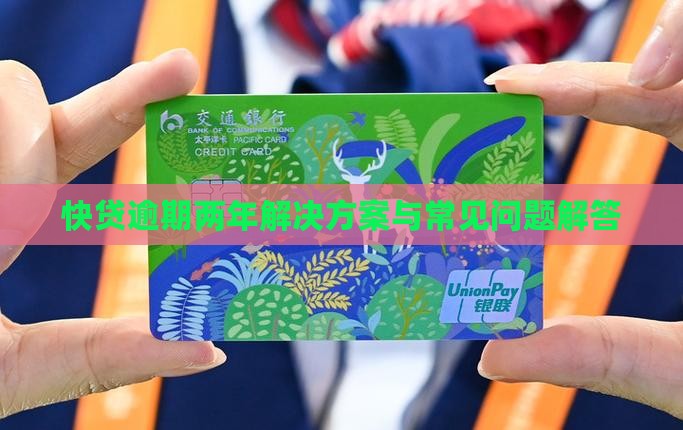 快贷逾期两年解决方案与常见问题解答