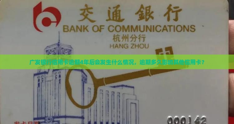 广发银行信用卡逾期4年后会发生什么情况，逾期多久影响其他信用卡？