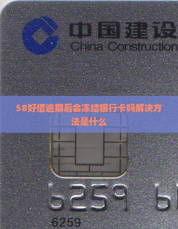 58好借逾期后会冻结银行卡吗解决方法是什么