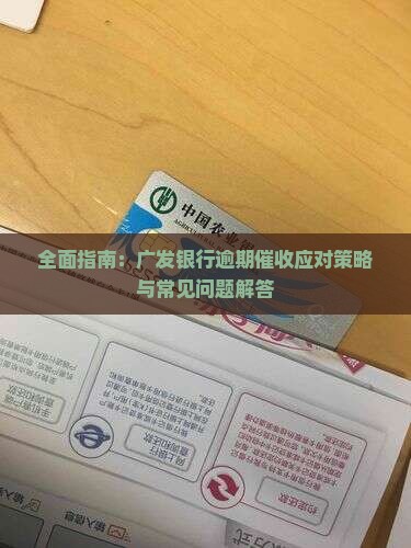 全面指南：广发银行逾期催收应对策略与常见问题解答