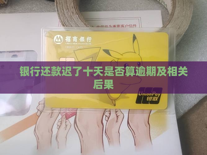 银行还款迟了十天是否算逾期及相关后果
