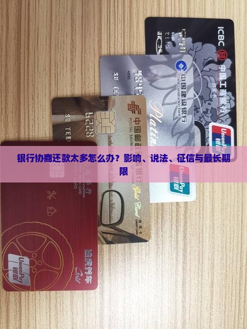 银行协商还款太多怎么办？影响、说法、征信与最长期限
