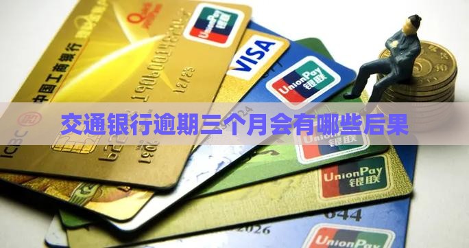 交通银行逾期三个月会有哪些后果