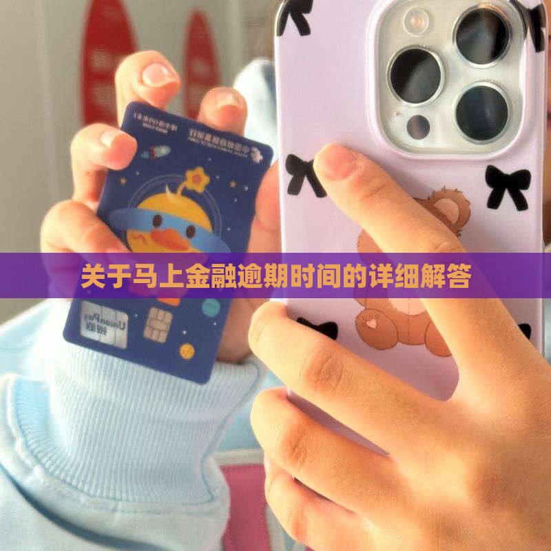 关于马上金融逾期时间的详细解答