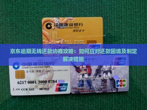 京东逾期无钱还款协商攻略：如何应对还款困境及制定解决措施