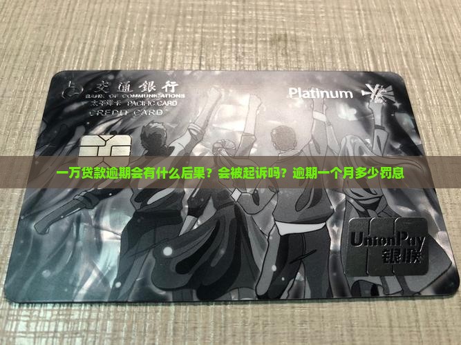 一万贷款逾期会有什么后果？会被起诉吗？逾期一个月多少罚息