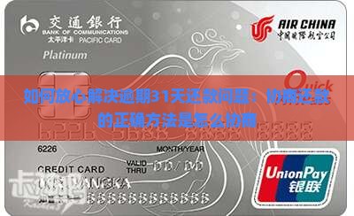 如何放心解决逾期31天还款问题：协商还款的正确方法是怎么协商
