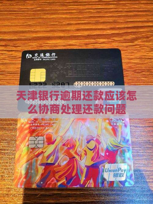 天津银行逾期还款应该怎么协商处理还款问题