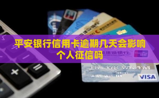 平安银行信用卡逾期几天会影响个人征信吗