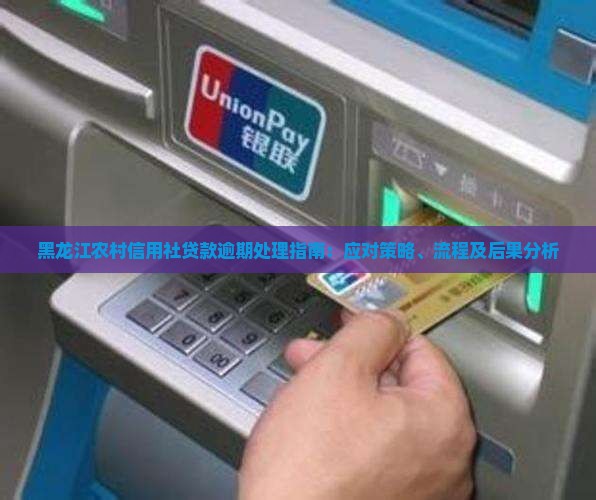黑龙江农村信用社贷款逾期处理指南：应对策略、流程及后果分析