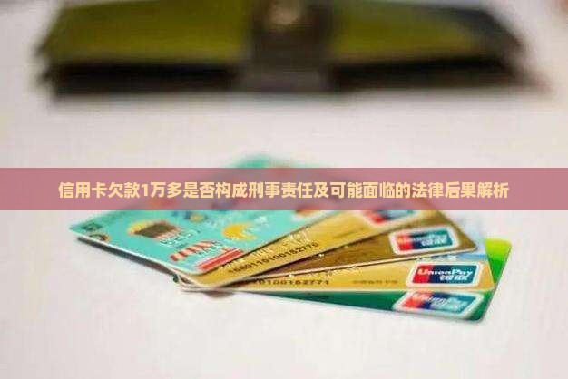 信用卡欠款1万多是否构成刑事责任及可能面临的法律后果解析