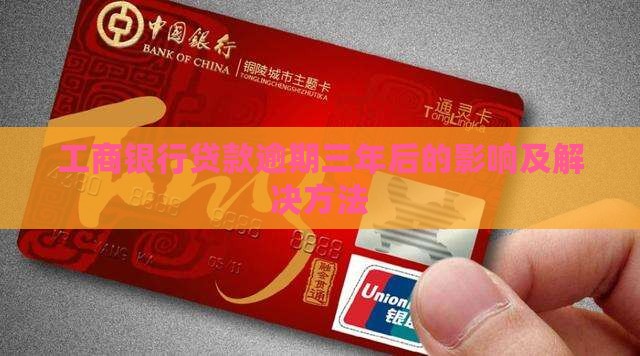 工商银行贷款逾期三年后的影响及解决方法