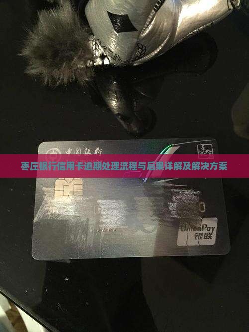 枣庄银行信用卡逾期处理流程与后果详解及解决方案