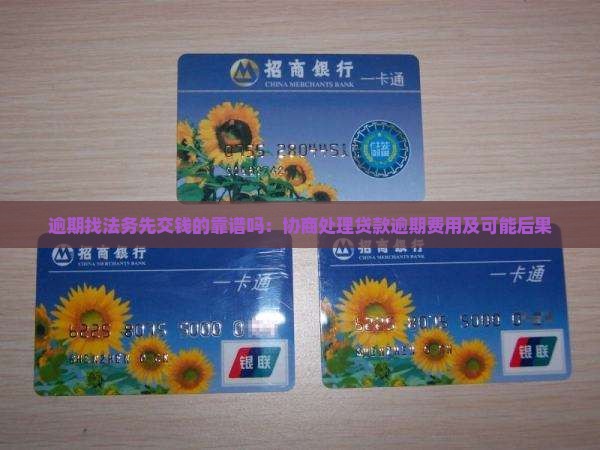 逾期找法务先交钱的靠谱吗：协商处理贷款逾期费用及可能后果