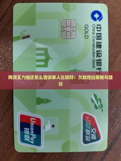 网贷无力偿还怎么告诉家人比较好：欠款坦白策略与建议
