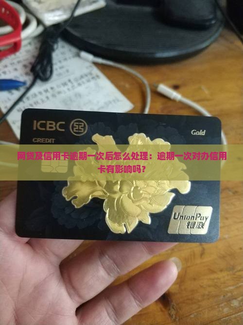 网贷及信用卡逾期一次后怎么处理：逾期一次对办信用卡有影响吗？
