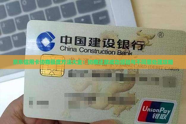 京东信用卡协商额度方法大全：协商还款成功经验与不同意处理攻略