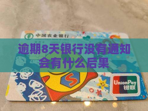 逾期8天银行没有通知会有什么后果