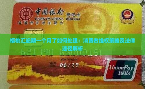 樱桃汇逾期一个月了如何处理：消费者维权策略及法律途径解析