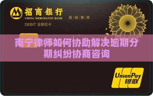 南宁律师如何协助解决逾期分期纠纷协商咨询