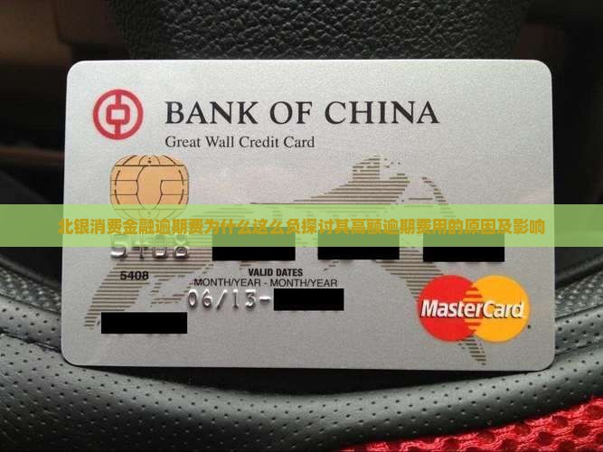 北银消费金融逾期费为什么这么负探讨其高额逾期费用的原因及影响 北银消费金融逾期费为什么这么负探讨其高额逾期费用的原因及影响
