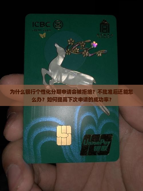 为什么银行个性化分期申请会被拒绝？不批准后还能怎么办？如何提高下次申请的成功率？