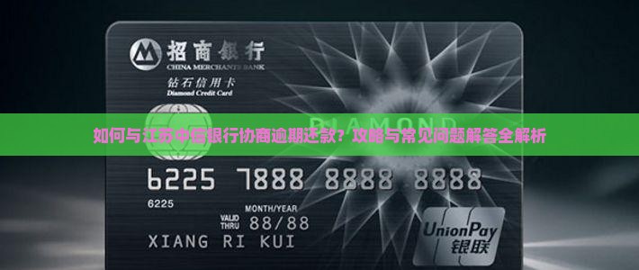 如何与江苏中信银行协商逾期还款？攻略与常见问题解答全解析