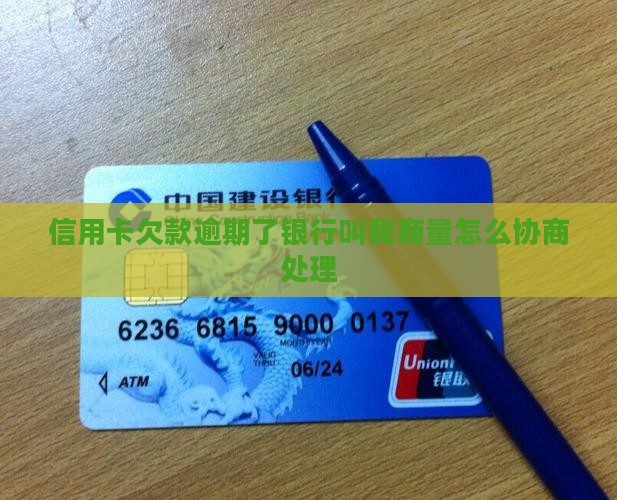 信用卡欠款逾期了银行叫我商量怎么协商处理