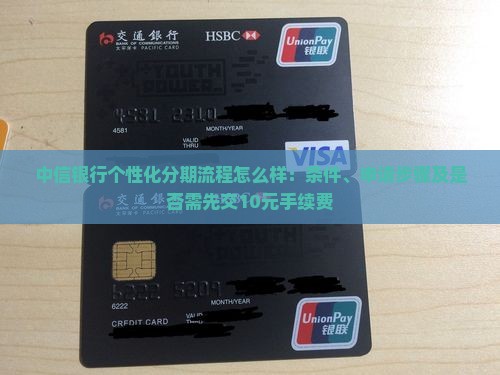 中信银行个性化分期流程怎么样：条件、申请步骤及是否需先交10元手续费
