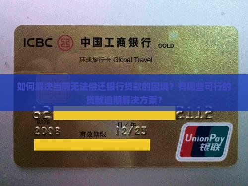如何解决当前无法偿还银行贷款的困境？有哪些可行的贷款逾期解决方案？