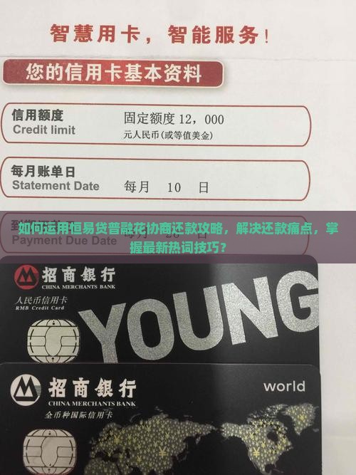 如何运用恒易贷普融花协商还款攻略，解决还款痛点，掌握最新热词技巧？