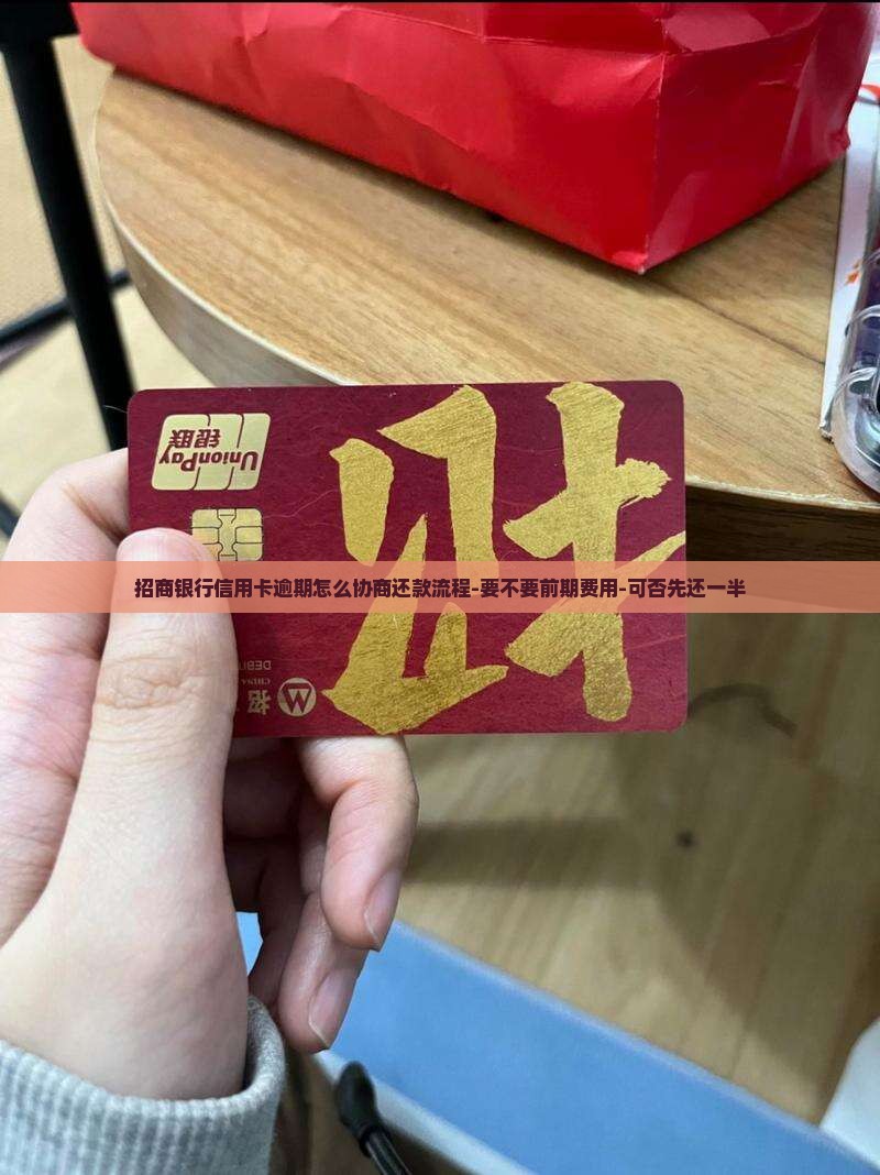 招商银行信用卡逾期怎么协商还款流程-要不要前期费用-可否先还一半