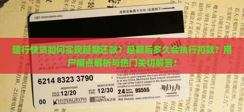 建行快贷如何实现延期还款？延期后多久会执行扣款？用户痛点解析与热门关切解答！