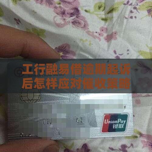 工行融易借逾期起诉后怎样应对催收策略