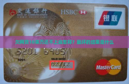 欠网贷10来万还不上会怎样？最坏的结果是什么