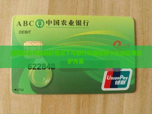 如何在没有逾期的情况下与银行协商信用卡还款信用维护方案