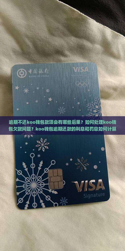 逾期不还koo钱包款项会有哪些后果？如何处理koo钱包欠款问题？koo钱包逾期还款的利息和罚息如何计算？