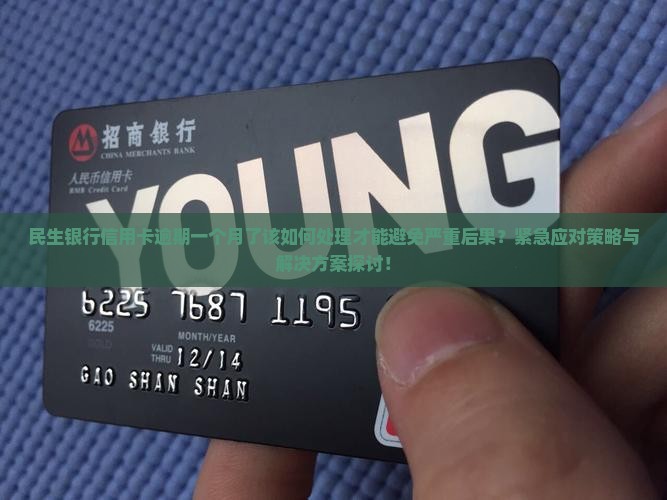 民生银行信用卡逾期一个月了该如何处理才能避免严重后果？紧急应对策略与解决方案探讨！