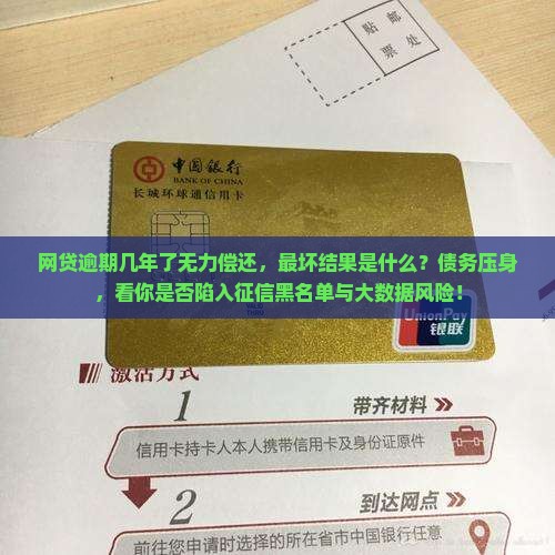 网贷逾期几年了无力偿还，最坏结果是什么？债务压身，看你是否陷入征信黑名单与大数据风险！