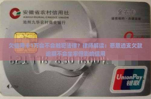 欠信用卡1万会不会触犯法律？律师解读：恶意透支欠款逾期不会坐牢但影响信用