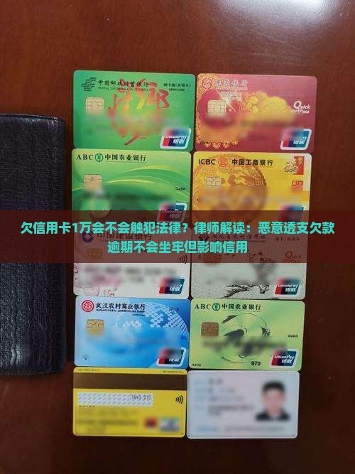 欠信用卡1万会不会触犯法律？律师解读：恶意透支欠款逾期不会坐牢但影响信用