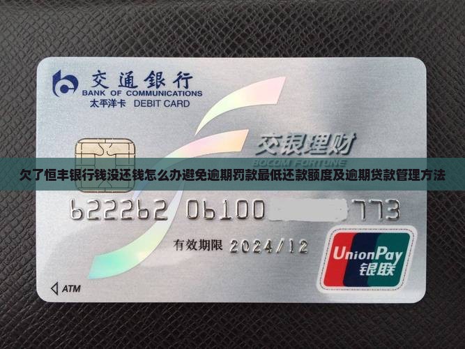 欠了恒丰银行钱没还钱怎么办避免逾期罚款最低还款额度及逾期贷款管理方法